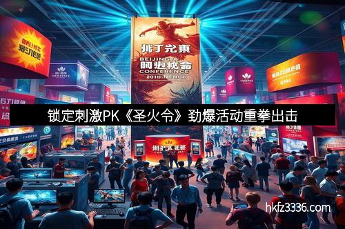 锁定刺激PK《圣火令》劲爆活动重拳出击